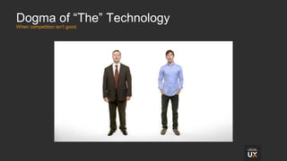 Dogma of “The” Technology
When competition isn’t good.
 