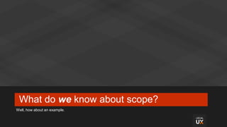 What do we know about scope?
Well, how about an example.
 
