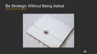 Be Strategic Without Being Asked
Still waiting for that invitation?
 