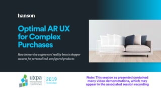 OptimalARUX
forComplex
Purchases
How immersive augmented reality boosts shopper
success for personalized, configured products
Note: This session as presented contained
many video demonstrations, which may
appear in the associated session recording
 