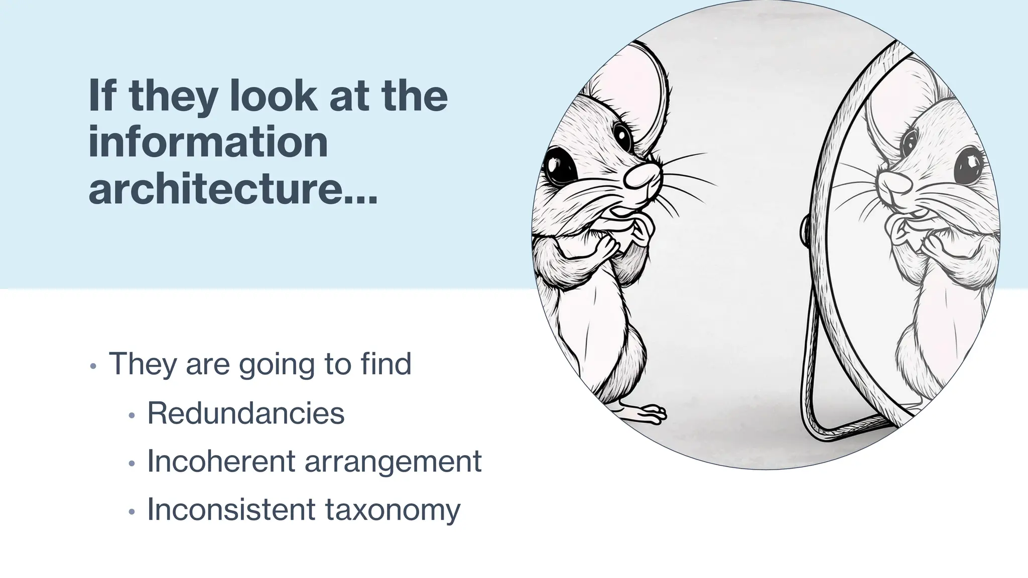 If they look at the
information
architecture…
• They are going to find
• Redundancies
• Incoherent arrangement
• Inconsistent taxonomy
 