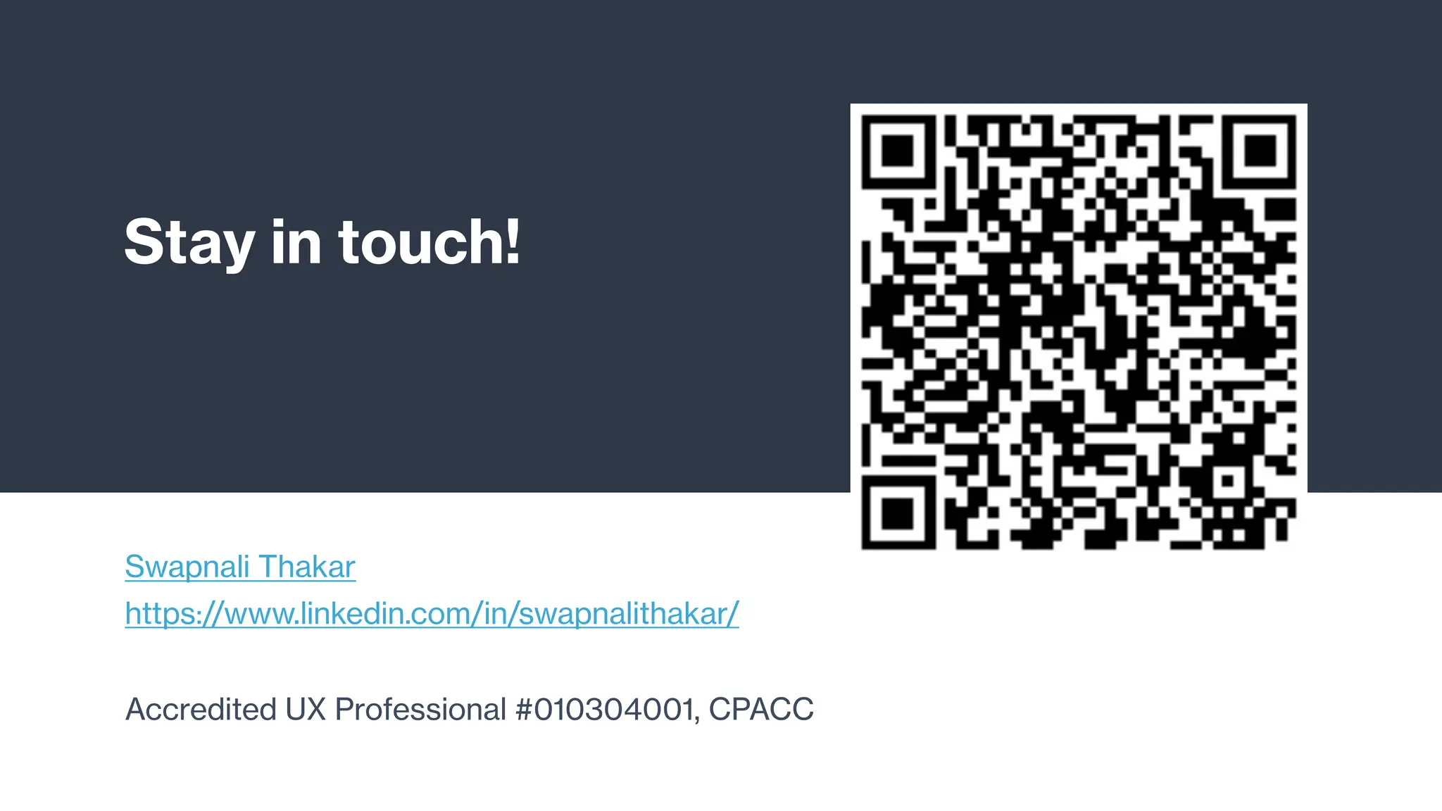 Stay in touch!
Swapnali Thakar
https://www.linkedin.com/in/swapnalithakar/
Accredited UX Professional #010304001, CPACC
 
