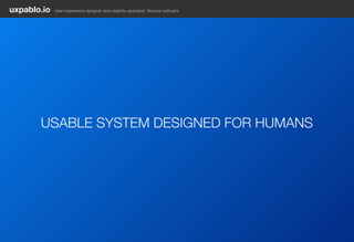 USABLE SYSTEM DESIGNED FOR HUMANS
uxpablo.io User experience designer and usability specialist. Beyond software
 