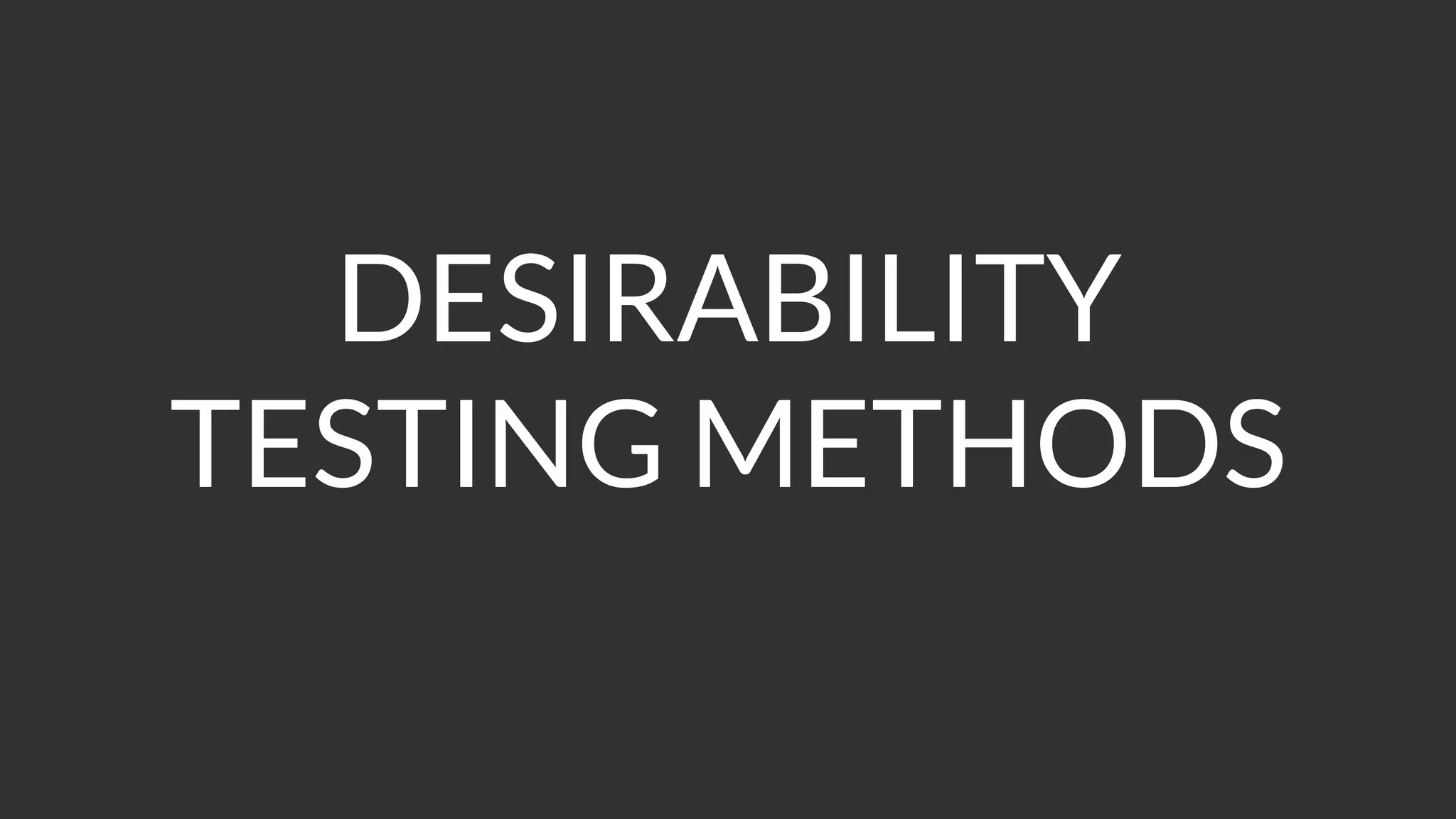 DESIRABILITY
TESTING METHODS
 