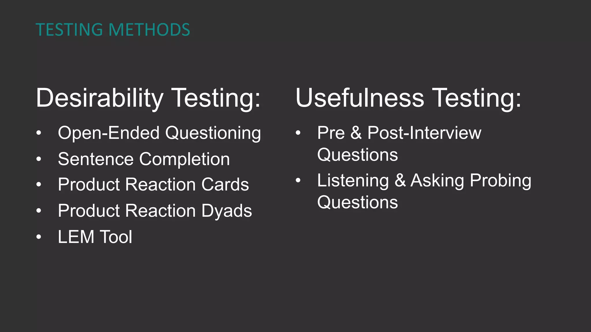 Post-­‐Usability  Interview  
Show  screens  again  and  ask:
•  “How  would  this  work  for  you  in  your  job?”
•  “What  about  this  works  for  you?  What  doesn’t  work?”
 