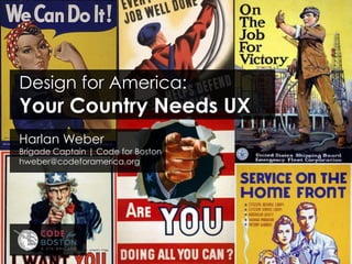 Harlan Weber
Brigade Captain | Code for Boston
hweber@codeforamerica.org
Design for America:
Your Country Needs UX
 