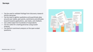 Surveys
• Can be used to validate findings from discovery research
and for personas.
• Can be used to gather qualitative a...