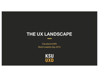 THE UX LANDSCAPE
Cleveland UXPA
World Usability Day 2015
1
 
