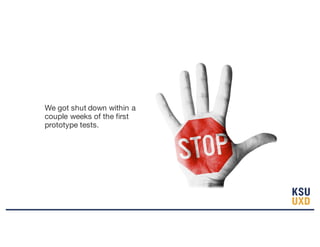 We got shut down within a
couple weeks of the first
prototype tests.
 