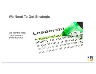 We Need To Get Strategic
We need to lead,
communicate,
and advocate.
 