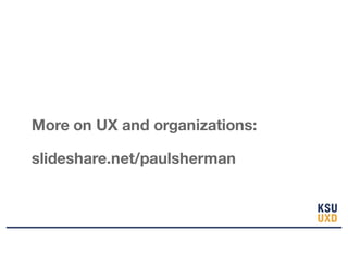 More on UX and organizations:
slideshare.net/paulsherman
 