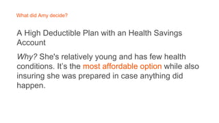 A High Deductible Plan with an Health Savings
Account
Why? She's relatively young and has few health
conditions. It’s the ...
