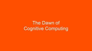 Cognitive computing is
the simulation of human thought
processes in a computerized model.
 