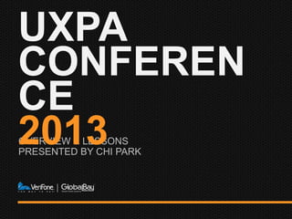 OVERVIEW & LESSONS
PRESENTED BY CHI PARK
UXPA
CONFEREN
CE
2013
 