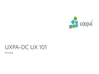 UXPA-DC UX 101
#uxpadc
 