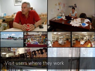 Visit users where they work
 