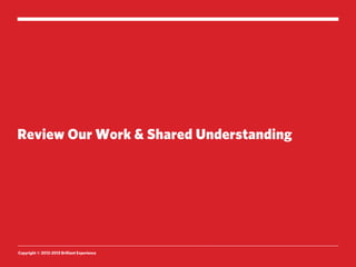 Review Our Work & Shared Understanding




Copyright © 2012-2013 Brilliant Experience
 