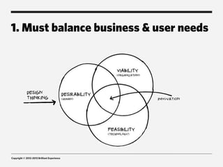 1. Must balance business & user needs




Copyright © 2012-2013 Brilliant Experience
 