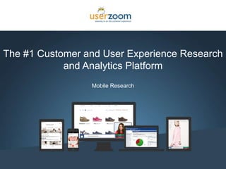 1
The #1 Customer and User Experience Research
and Analytics Platform
Mobile Research
 