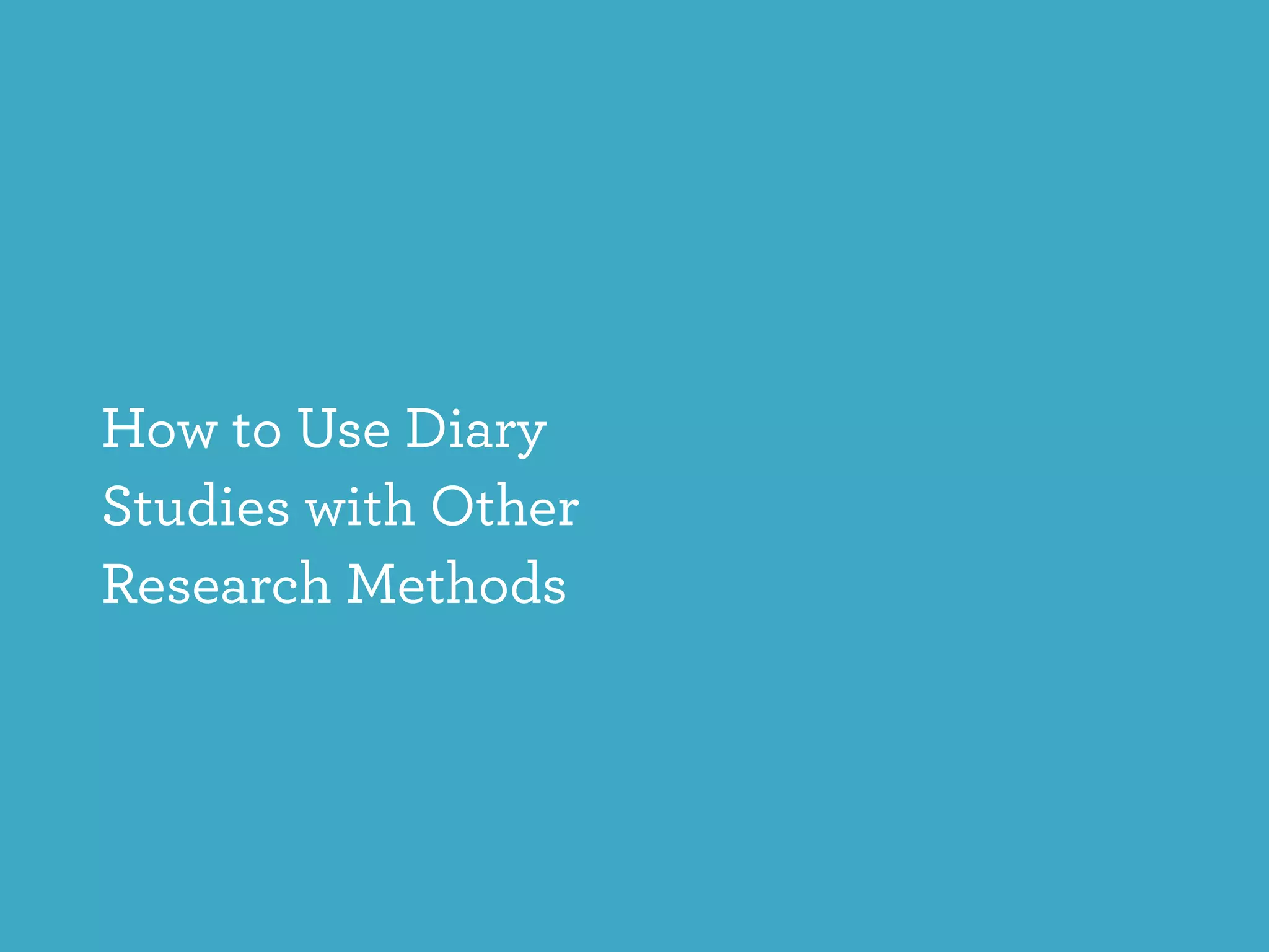 How to Use Diary
Studies with Other
Research Methods
 