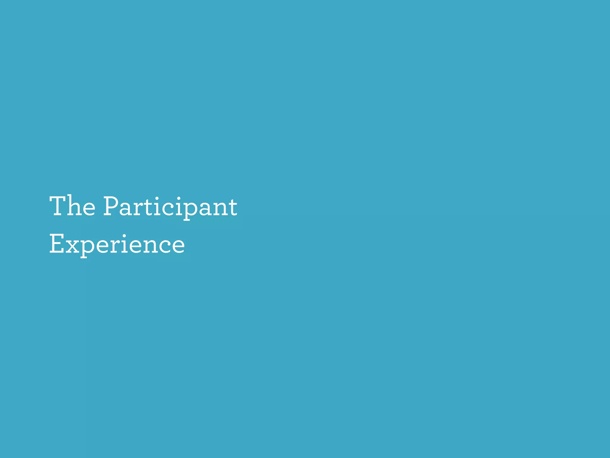 The Participant
Experience
 