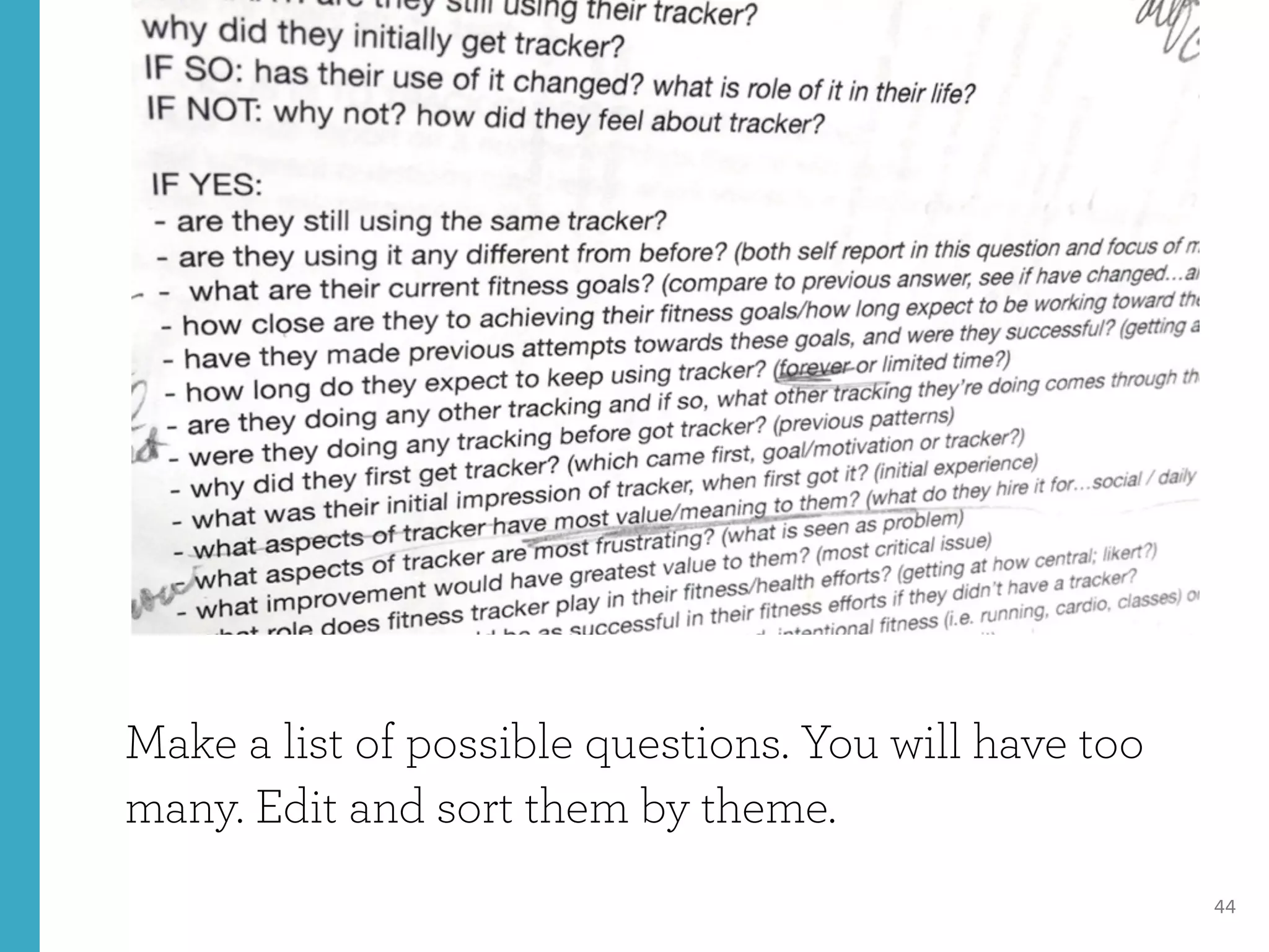 44
Make a list of possible questions. You will have too
many. Edit and sort them by theme.
 