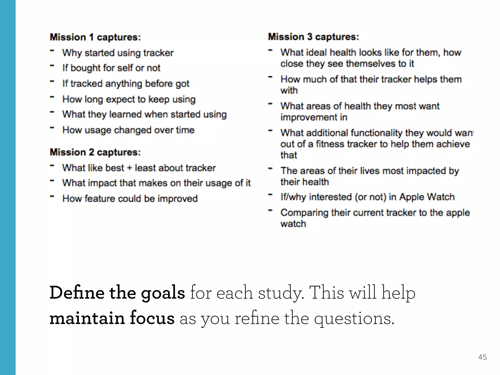 45
Deﬁne the goals for each study. This will help
maintain focus as you reﬁne the questions.
 