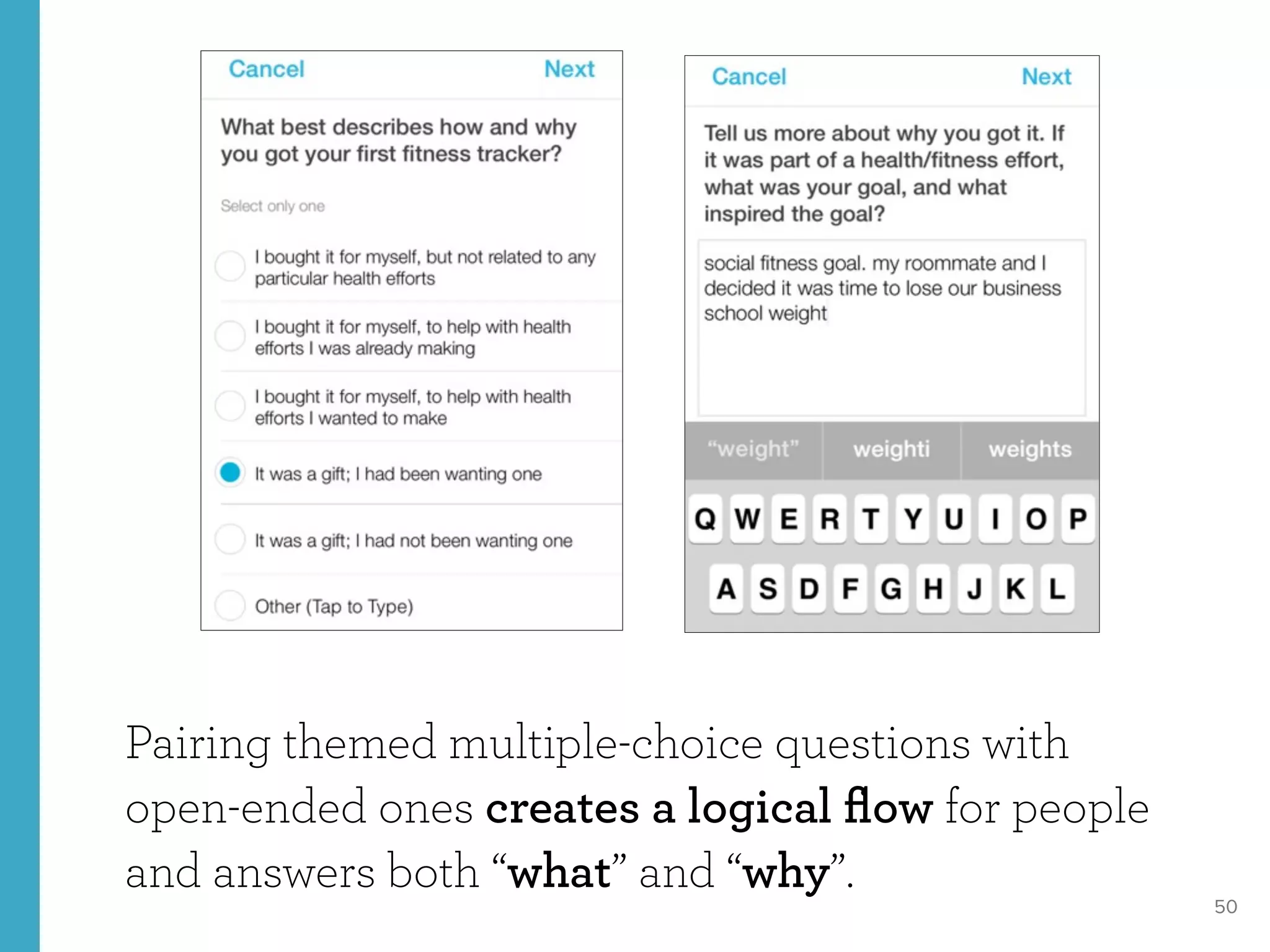 50
Pairing themed multiple-choice questions with
open-ended ones creates a logical ﬂow for people
and answers both “what” and “why”.
 