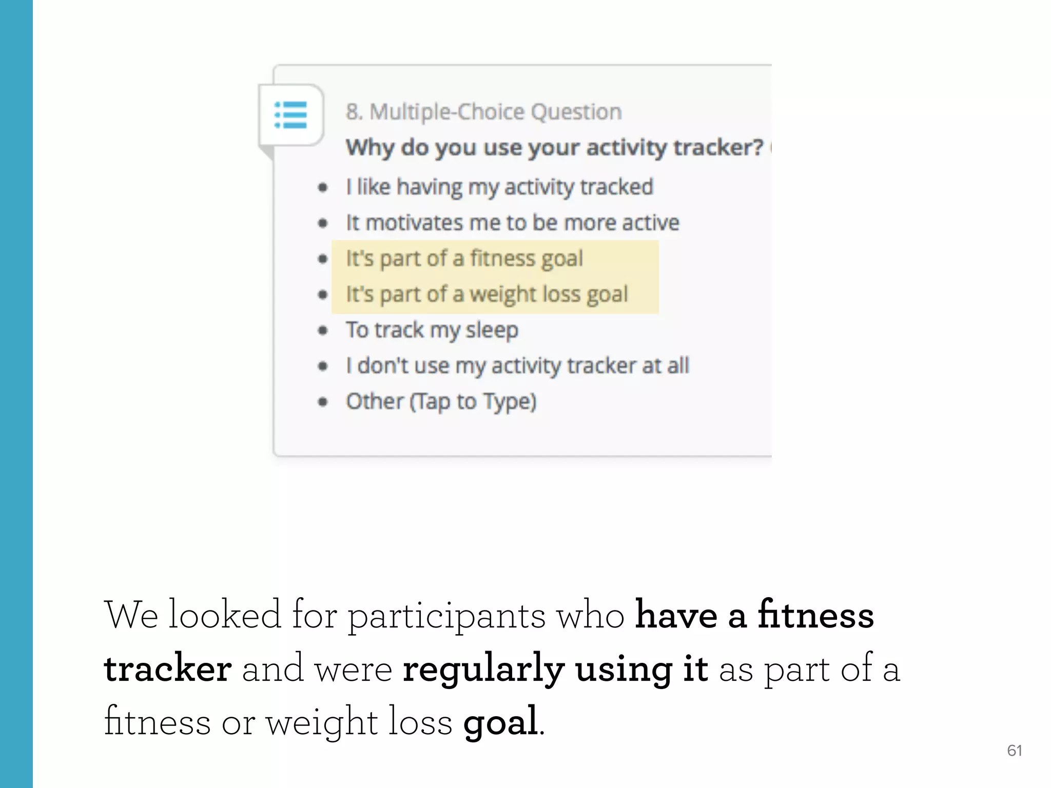 61
We looked for participants who have a ﬁtness
tracker and were regularly using it as part of a
ﬁtness or weight loss goal.
 
