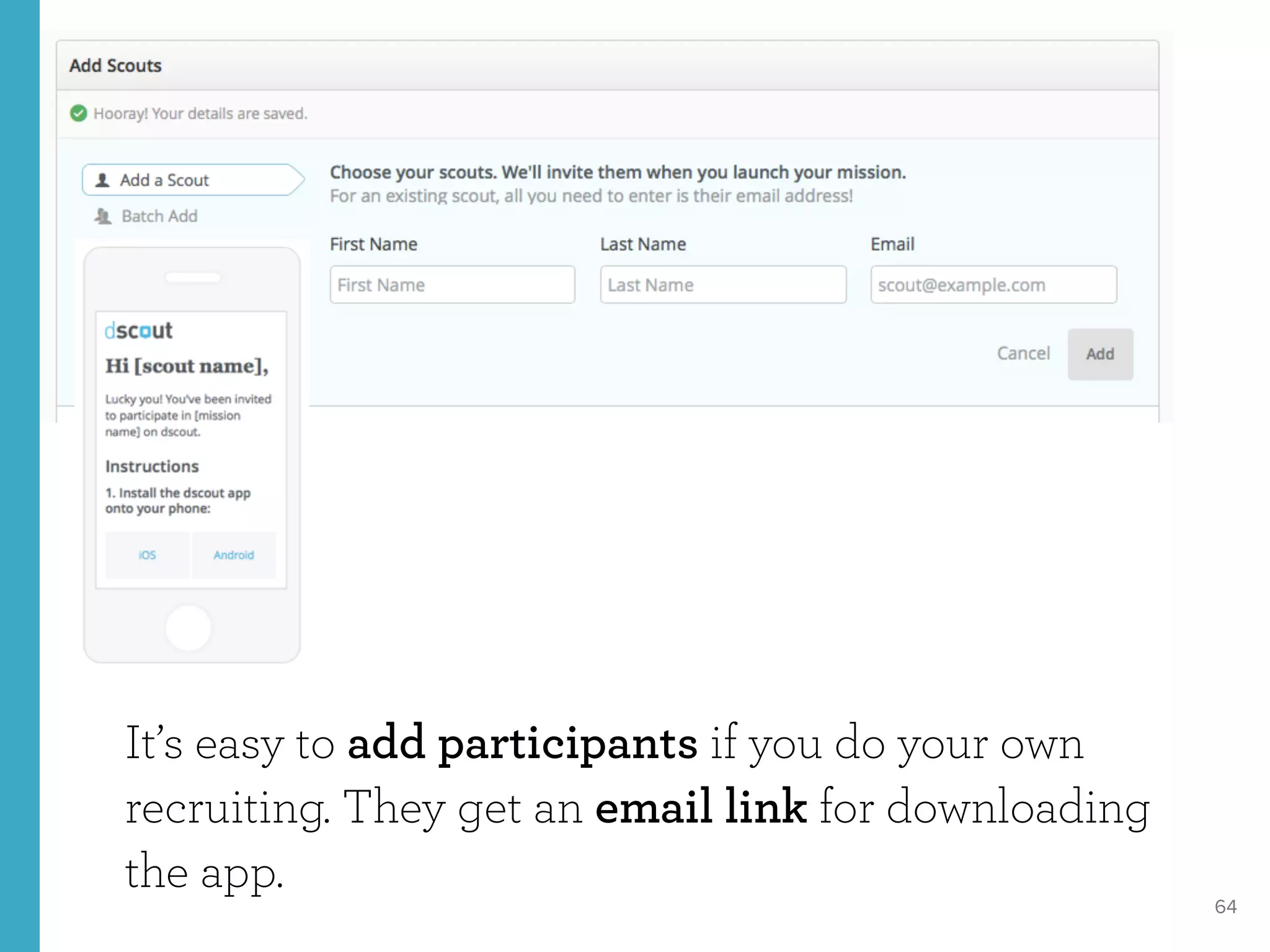 64
It’s easy to add participants if you do your own
recruiting. They get an email link for downloading
the app.
 