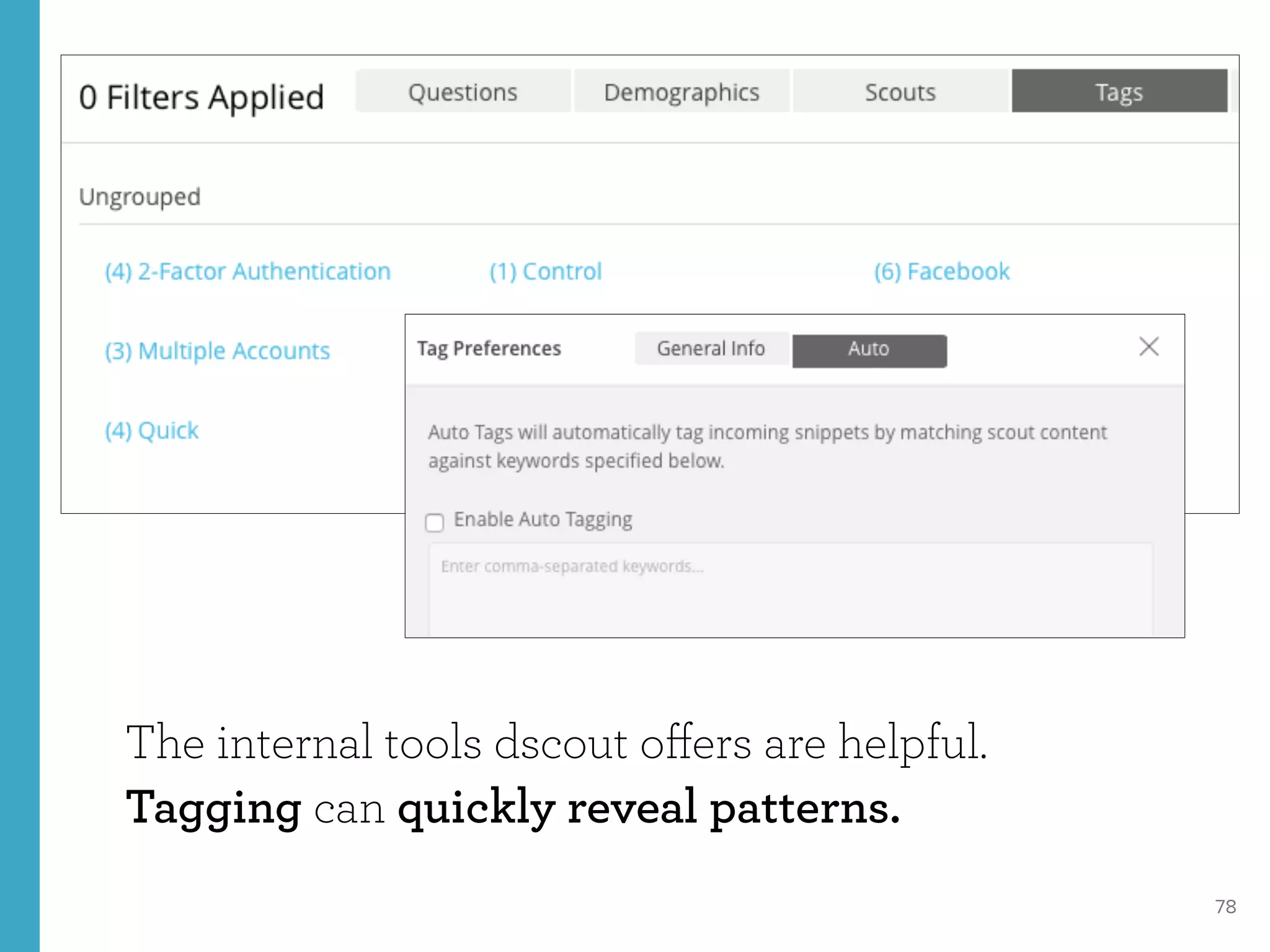 78
The internal tools dscout oﬀers are helpful.
Tagging can quickly reveal patterns.
 