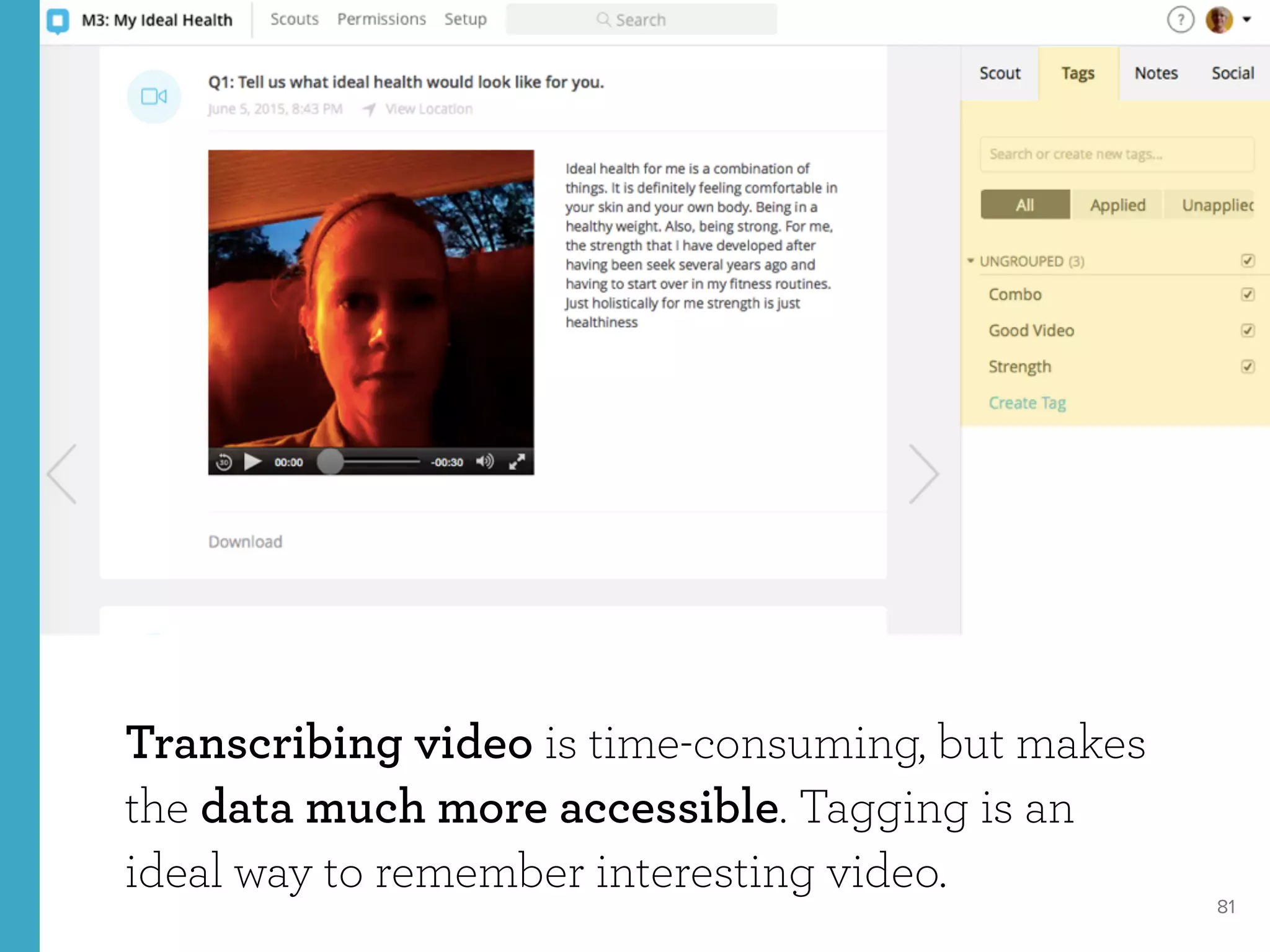 81
Transcribing video is time-consuming, but makes
the data much more accessible. Tagging is an
ideal way to remember interesting video.
 