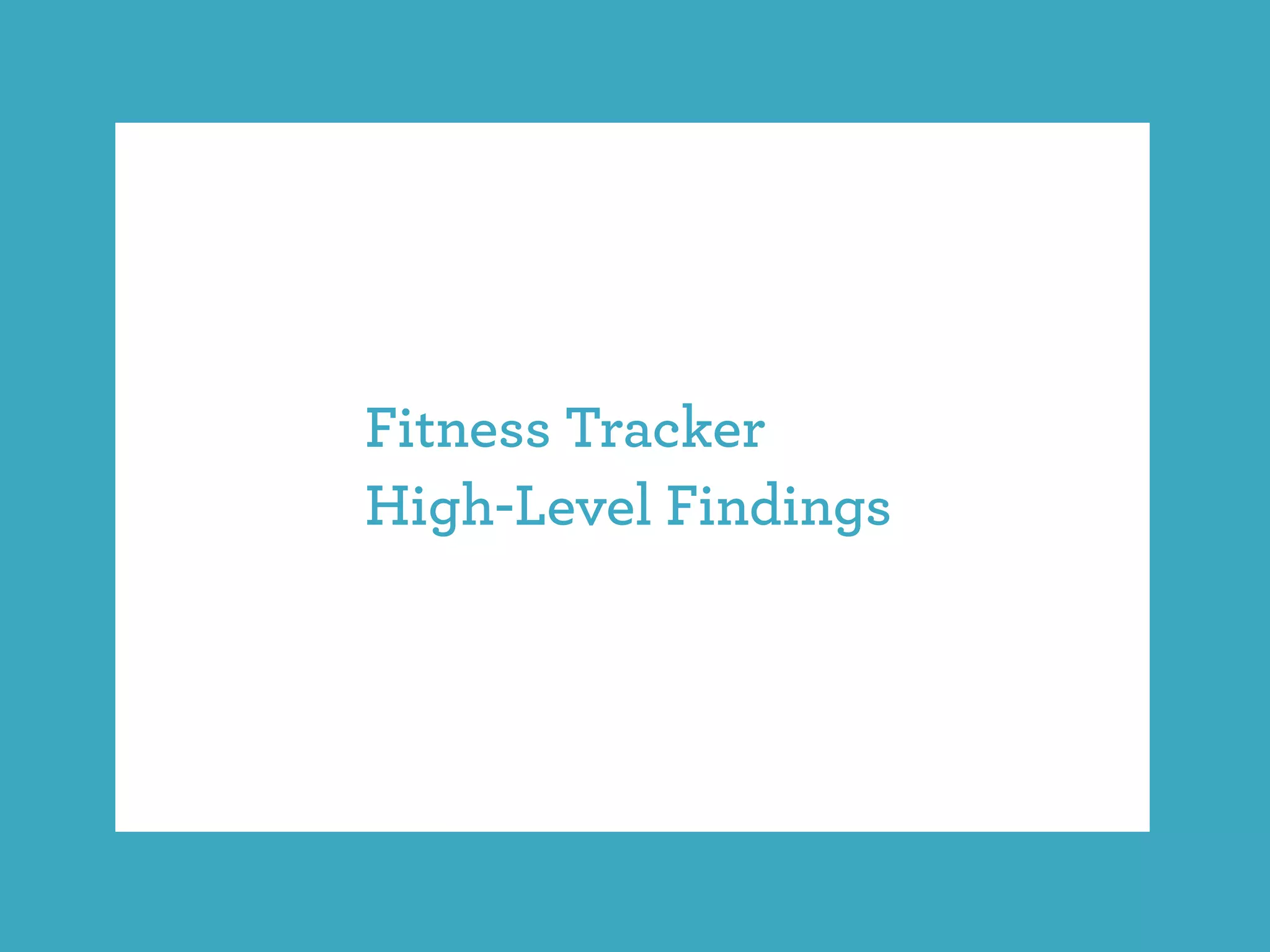 Fitness Tracker
High-Level Findings
 