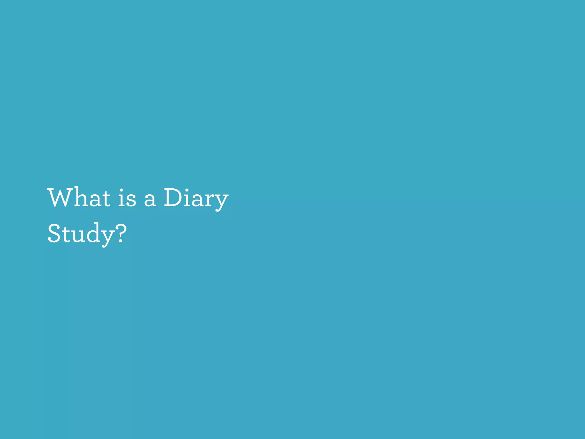 What is a Diary
Study?
 