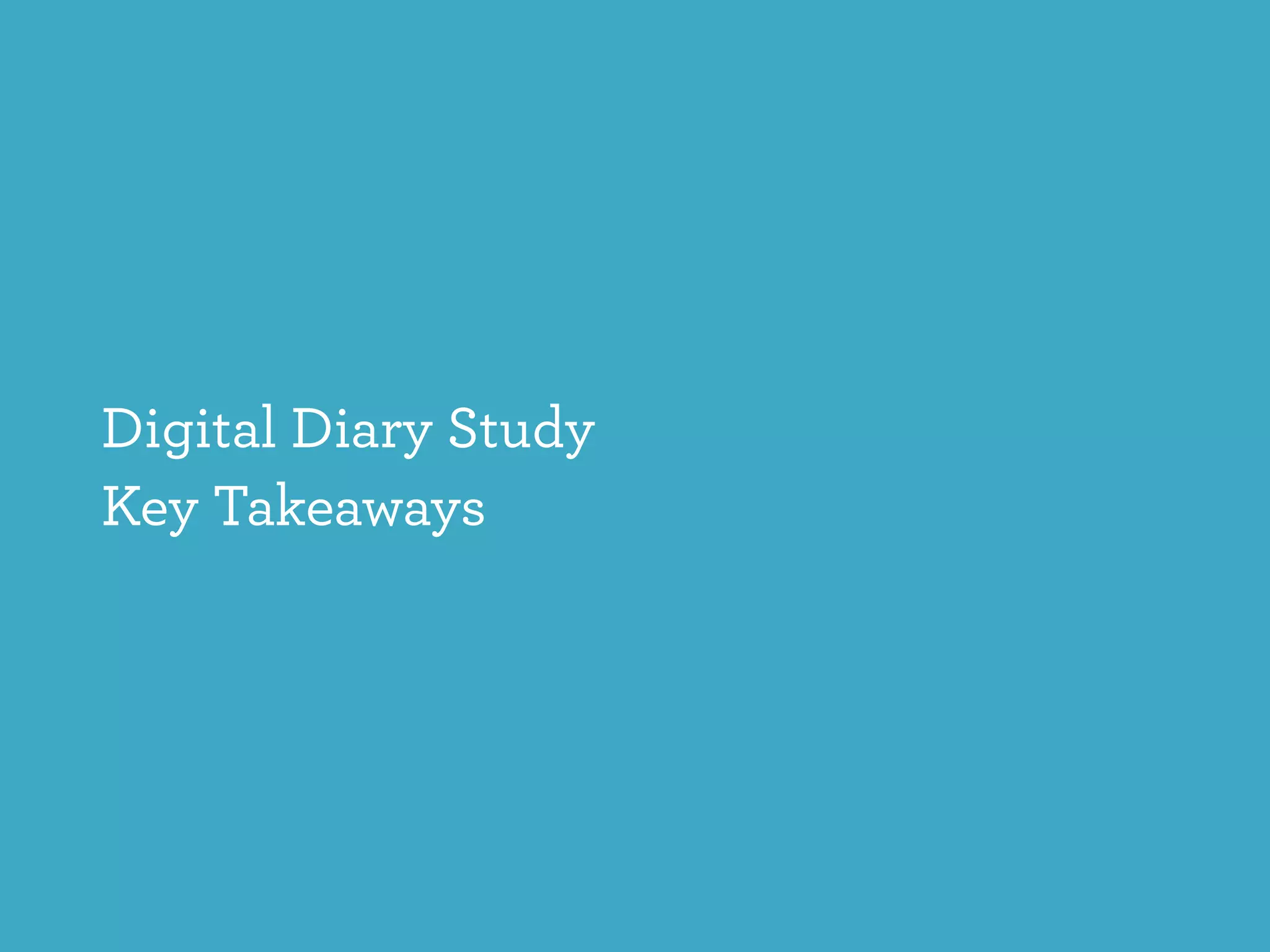 Digital Diary Study  
Key Takeaways
 