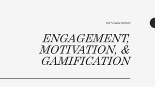 ENGAGEMENT,
MOTIVATION, &
GAMIFICATION
The Science Behind
 
