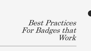 Best Practices
For Badges that
Work
 
