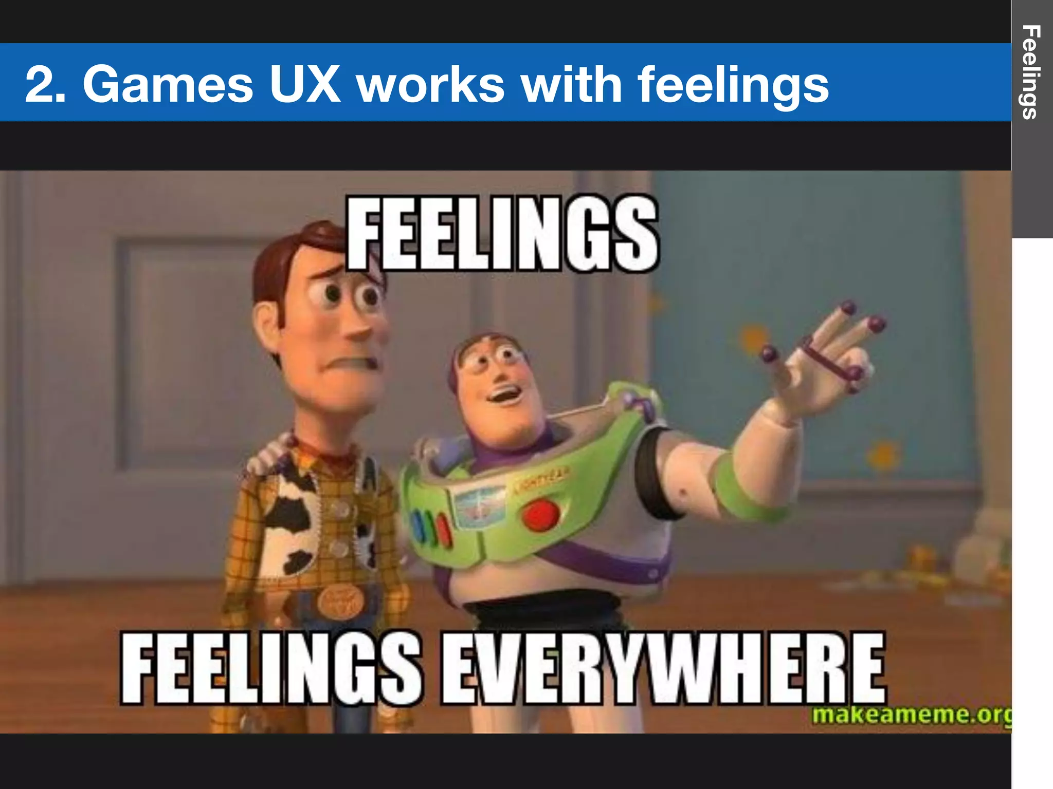 Feelings
2. Games UX works with feelings
 