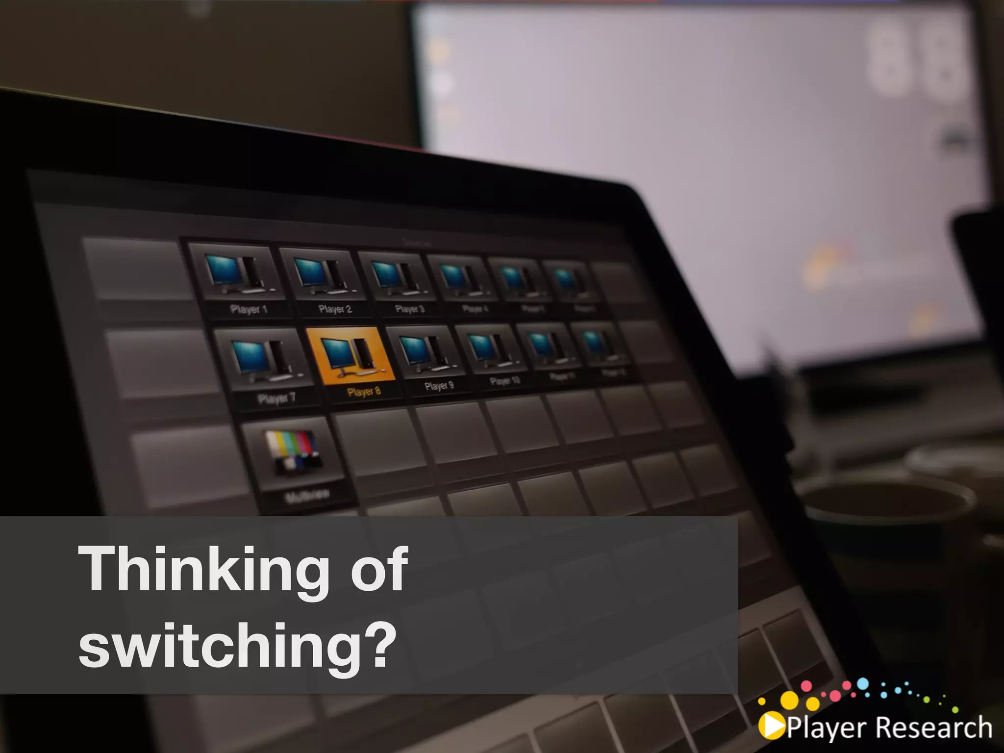 Thinking of
switching?
 