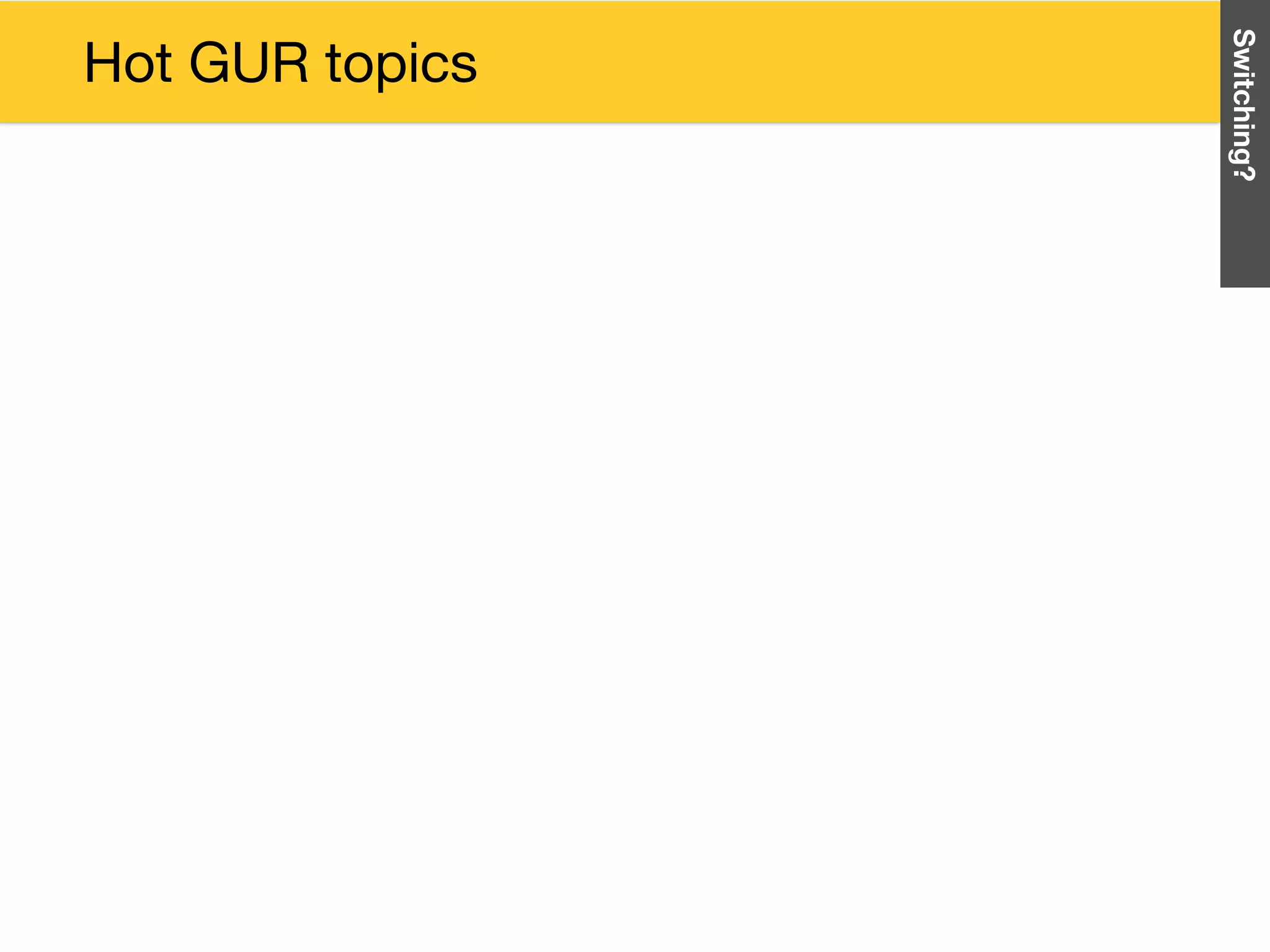 Switching?
Hot GUR topics
 