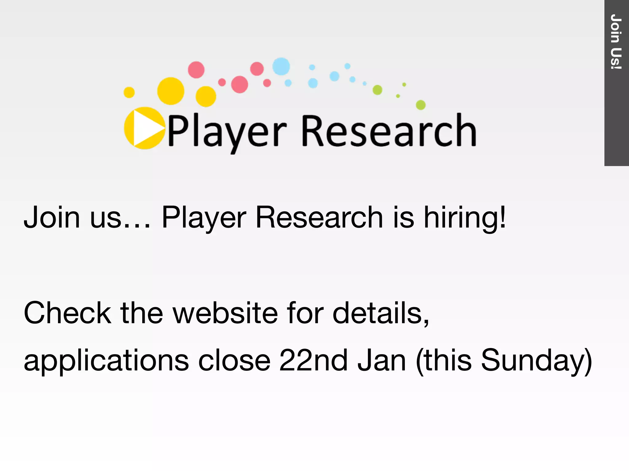 JoinUs!
Join us… Player Research is hiring!

Check the website for details,
applications close 22nd Jan (this Sunday)
 