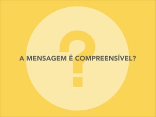 A MENSAGEM É COMPREENSÍVEL?
 