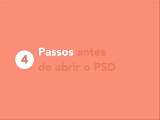 Passos antes
de abrir o PSD
4
 