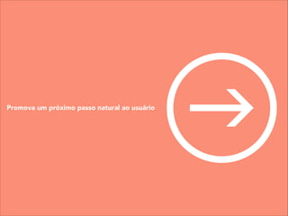 Promova um próximo passo natural ao usuário
 