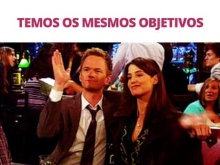 14
TEMOS OS MESMOS OBJETIVOS
 
