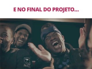 19
E NO FINAL DO PROJETO…
 