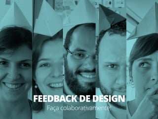 43
FEEDBACK DE DESIGN
Faça colaborativamente!
 