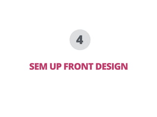 SEM UP FRONT DESIGN
4
 