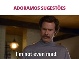 49
ADORAMOS SUGESTÕES
 