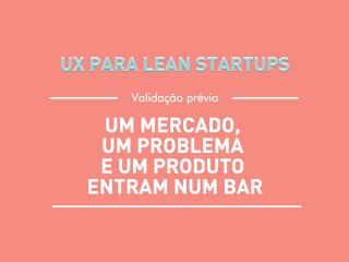 Ux para Lean Startups - validação prévia